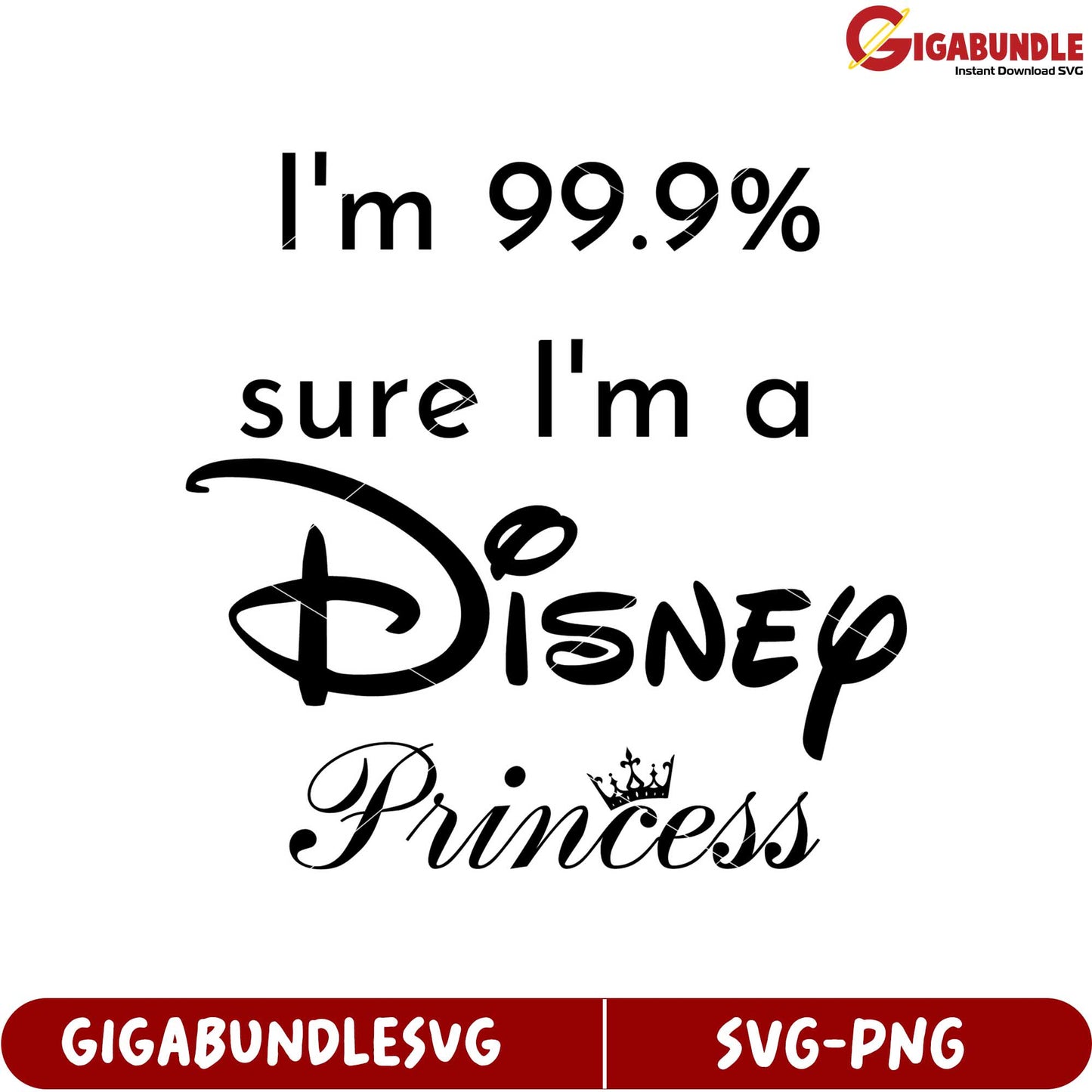 I'm 99.9 Percent Sure I Am a Disney Princess SVG Graphic Design File