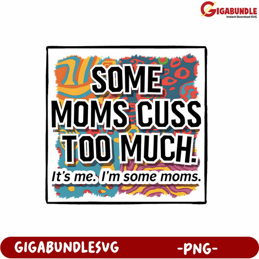 Funny Moms Cuss Too Much PNG Graphic for Humor Lovers and Gifts