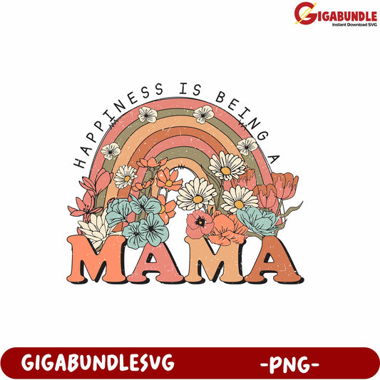 Happiness is Being a Mama Floral Rainbow Design PNG Product File