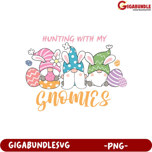 Hunting with My Gnomies PNG  Adorable Easter Graphic Design