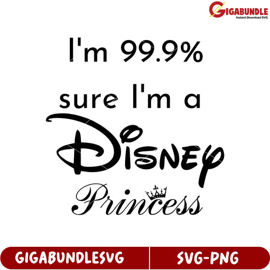 I'm 99.9 Percent Sure I Am a Disney Princess SVG Graphic Design File