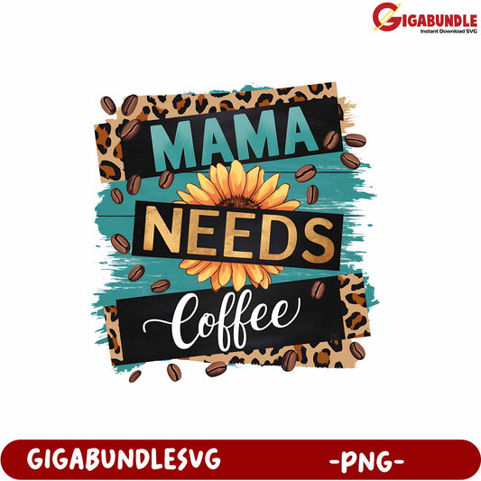 Mama Needs Coffee Floral Design PNG for Moms and Coffee Lovers
