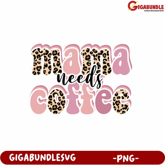 Mama Needs Coffee Leopard Print PNG Design for Moms and Crafters