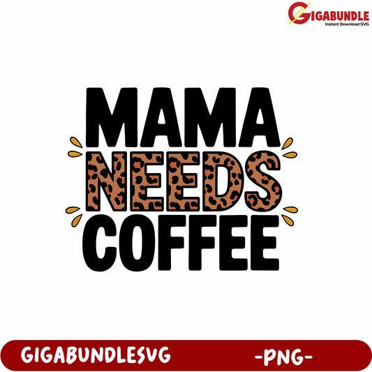 Mama Needs Coffee Stylish PNG Graphic for Moms and Coffee Lovers