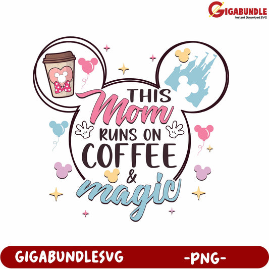 Mom Runs on Coffee and Magic Cute Disney PNG Design