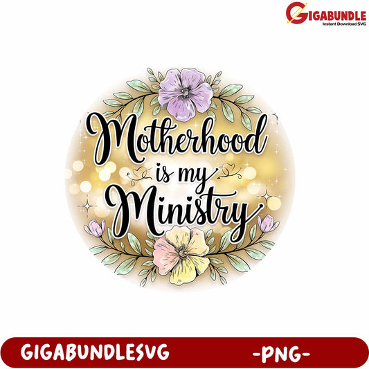 Motherhood is My Ministry Floral Design PNG for Crafting and Decor