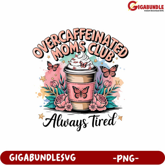 Overcaffeinated Moms Club Always Tired Coffee PNG Graphic Design Art