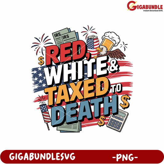 Red, white & taxed to death png, patriotic tax meme png, funny tax joke png