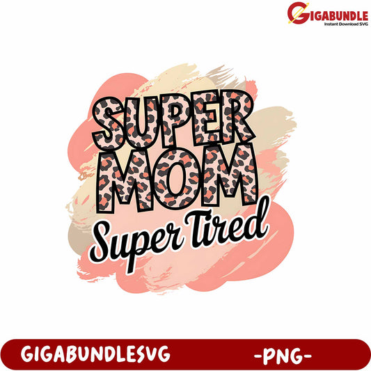 Super Mom Super Tired Creative PNG Design for Mother's Day Gift