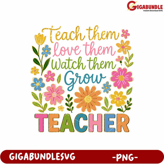 Teach them love them watch them grow png, teacher day png, inspirational quotes png