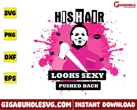 His Hair Looks Sexy Pushed Back Svg Michael Myers Horror Mean Girls Halloween - Instant Download