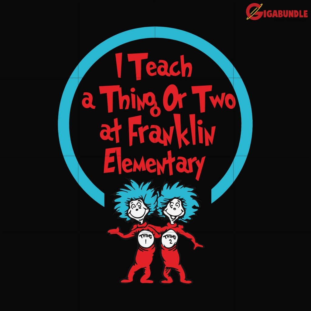 I Teach A Thing Or Two At Franklin Elementary Svg Dr Seuss Bundle Dr Quotes Png Dxf Eps