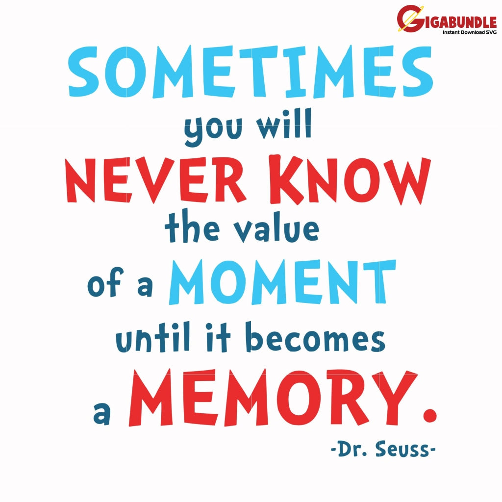 Sometimes You Will Never Know The Value Of A Moment Until It Becomes Memory Svg Dr Seuss Bundle Dr
