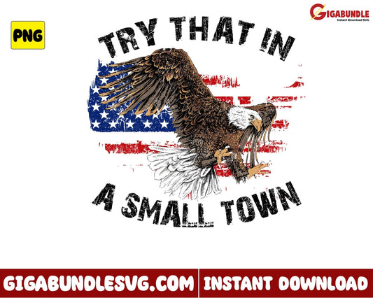 Try That In A Small Town Png Eagle Usa Flag Country Music - Instant Download